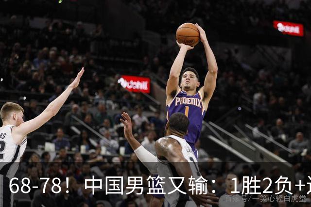 68-78！中国男篮又输：1胜2负+连败，爆发激烈冲突，下场也不好打